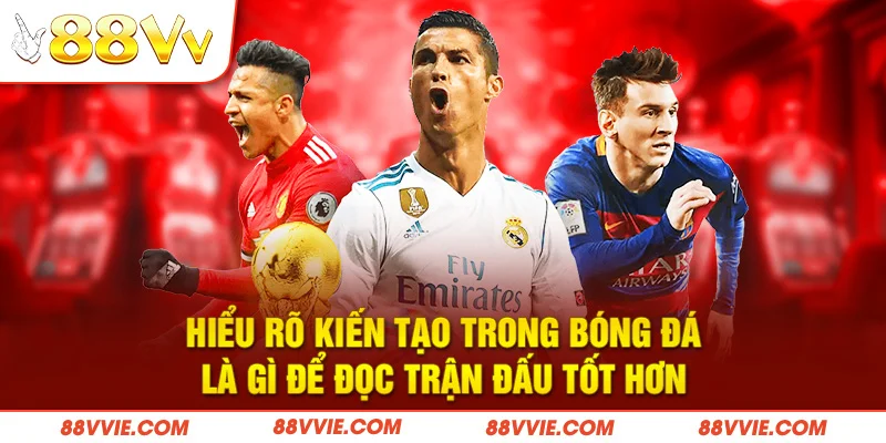 Hiểu rõ kiến tạo trong bóng đá là gì để đọc trận đấu tốt hơn