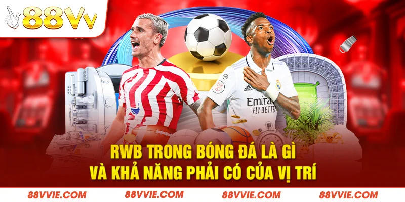 RWB trong bóng đá là gì và khả năng phải có của vị trí