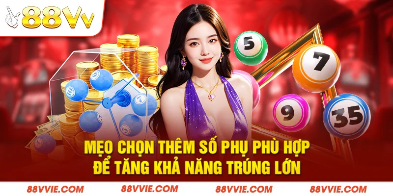 Mẹo chọn thêm số phụ phù hợp để tăng khả năng trúng lớn