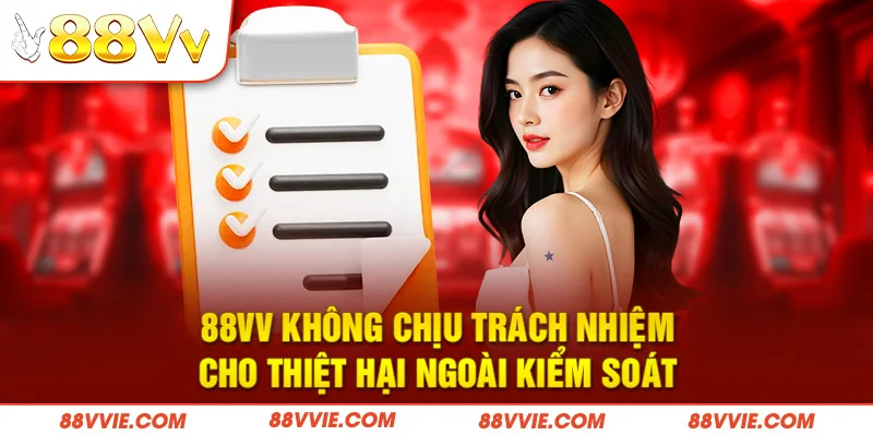 88vv không chịu trách nhiệm cho thiệt hại ngoài kiểm soát