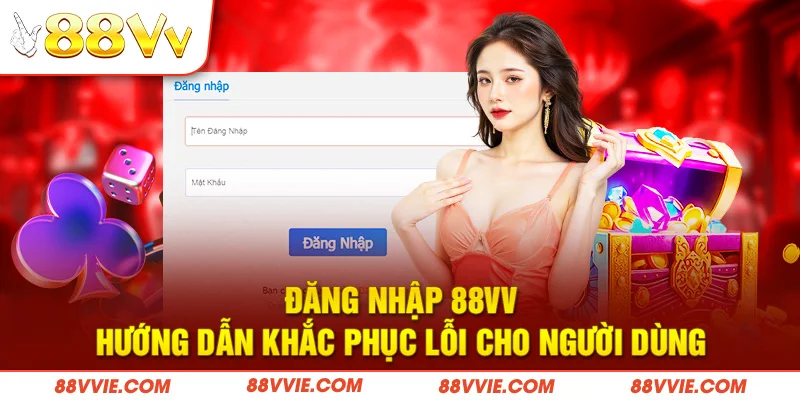 Đăng Nhập 88vv - Hướng Dẫn Khắc Phục Lỗi Cho Người Dùng