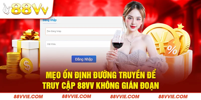Mẹo ổn định đường truyền để truy cập 88vv không gián đoạn