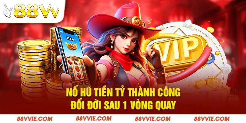 Nổ hũ tiền tỷ thành công đổi đời sau 1 vòng quay