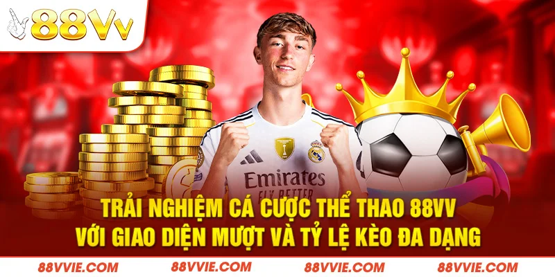 Trải nghiệm cá cược thể thao 88vv với giao diện mượt và tỷ lệ kèo đa dạng
