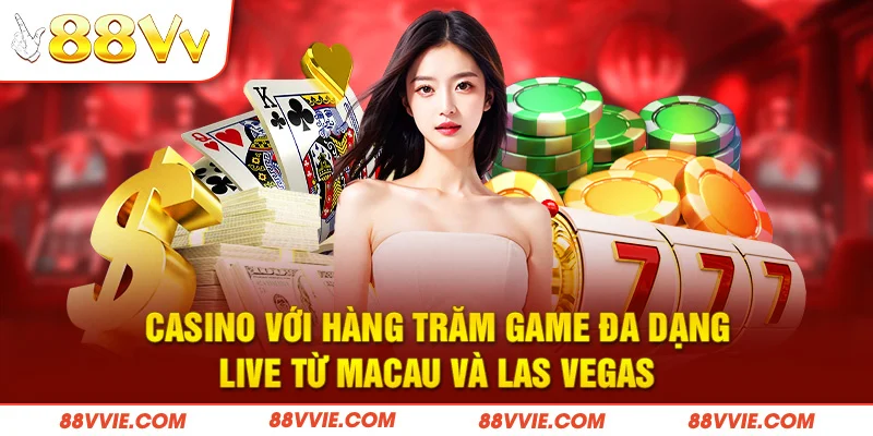 Casino với hàng trăm game đa dạng, live từ Macau và Las Vegas