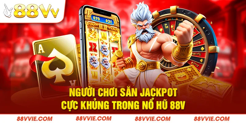  Người chơi săn jackpot cực khủng trong nổ hũ 88v